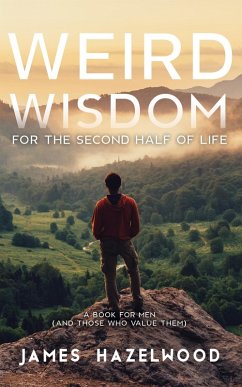 Weird Wisdom for the Second Half of Life (eBook, ePUB) - Hazelwood, James