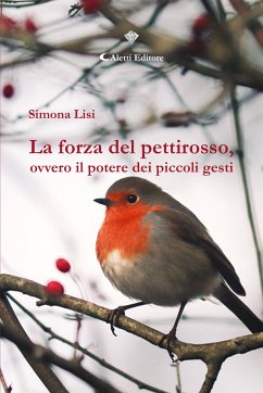 La forza del pettirosso, ovvero il potere dei piccoli gesti (eBook, ePUB) - Lisi, Simona