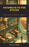 Pathways to the Stacks: A Short Guide to Becoming a Librarian (eBook, ePUB)
