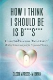 How I Think I Should Be is B***S***! From Hiddenness to Open-Hearted (eBook, ePUB)