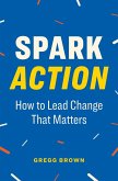 Spark Action: How to Lead Change That Matters (eBook, ePUB)