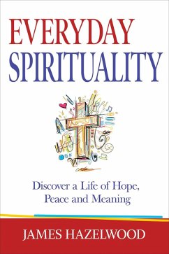 Everyday Spirituality: Discover a Life of Hope, Peace and Meaning (eBook, ePUB) - Hazelwood, James