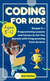 Coding for Kids Ages 8-12: Simple C++ Programming Lessons and Games to Get You Started With Programming from Scratch (eBook, ePUB)