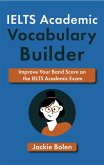 IELTS Academic Vocabulary Builder: Improve Your Band Score on the IELTS Academic Exam (eBook, ePUB)