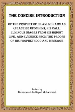 THE CONCISE INTRODUCTION OF THE PROPHET OF ISLAM,MUHAMMAD (PEACE BE UPON HIM), - Muhammad, Muhammad Al-Sayed