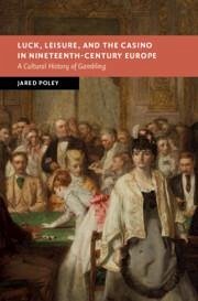 Luck, Leisure, and the Casino in Nineteenth-Century Europe - Poley, Jared