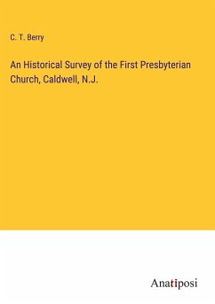 An Historical Survey of the First Presbyterian Church, Caldwell, N.J. - Berry, C. T.