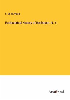 Ecclesiatical History of Rochester, N. Y. - Ward, F. De W.