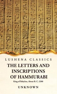 The Letters and Inscriptions of Hammurabi King of Babylon, About B. C. 2200 - Unknown