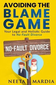 Avoiding the Blame Game: Your legal and holistic guide to no fault divorce - Mardia, Neeta