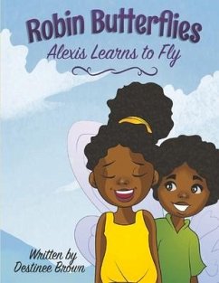 Robin Butterflies: Alexis Learns to Fly: Volume 1 - Brown, Destinee