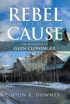 Rebel with a Cause: The Biography of Glen Cloninger - Downes, John R.