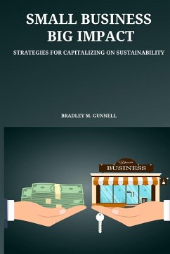 Small Business, Big Impact Strategies for Capitalizing on Sustainability - M. Gunnell, Bradley