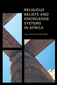 Religious Beliefs and Knowledge Systems in Africa - Falola, Toyin; Griffin, Nicole