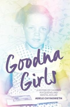 Goodna Girls: A History of Children in a Queensland Mental Asylum - Chynoweth, Adele
