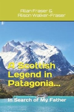 A Scottish Legend in Patagonia... In Search of My Father - Fraser, Allan; Walker-Fraser, Alison