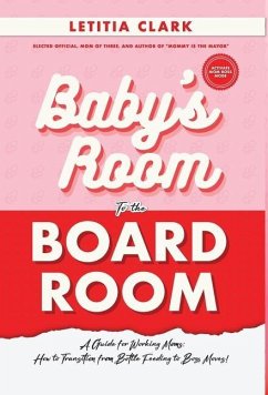 Baby's Room to the BoardRoom: A Guide for Working Moms: How to Transition from Bottle Feeding to Boss Moves! - Clark, Letitia