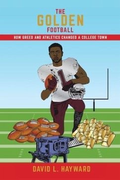 The Golden Football: How Greed and Athletics Changed a College Town - Hayward, David L.