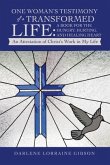 One Woman's Testimony of a Transformed Life: a Book for the Hungry, Hurting, and Healing Heart: An Attestation of Christ's Work in My Life