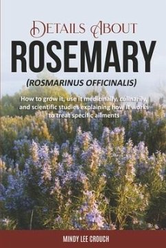 Details about Rosemary (Rosmarinus Officinalis): How to Grow It, Use It Medicinally, Culinarily and Scientific Studies Explaining How It Works to Trea - Crouch, Mindy Lee