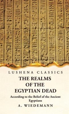 The Realms of the Egyptian Dead According to the Belief of the Ancient Egyptians - A Wiedemann