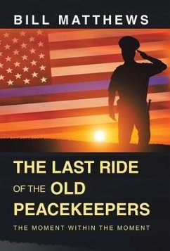 The Last Ride of the Old Peacekeepers: The Moment Within the Moment - Matthews, Bill