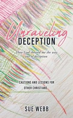 Unraveling Deception: How God showed me the way out of deception - Webb, Sue