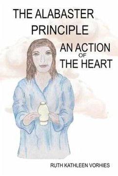 The ALABASTER PRINCIPLE: An Action of the Heart - Vorhies, Ruth Kathleen Kathleen