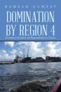 Domination by Region 4: Domestic Colonialism and Regionalization in Guyana - Gampat, Ramesh