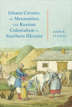 Johann Cornies, the Mennonites, and Russian Colonialism in Southern Ukraine - Staples, John R.