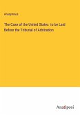 The Case of the United States to be Laid Before the Tribunal of Arbitration