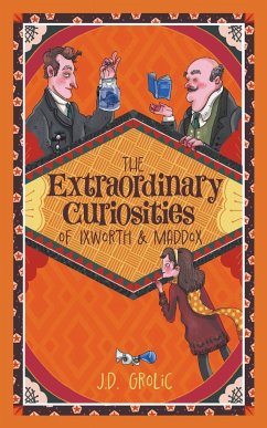 The Extraordinary Curiosities of Ixworth and Maddox - Grolic, J. D.
