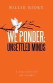 We Ponder: Unsettled Minds: A Collection of Poems