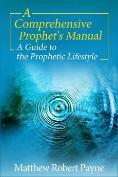 A Comprehensive Prophet's Manual: A Guide to the Prophetic Lifestyle - Payne, Matthew Robert
