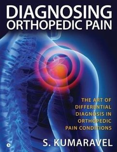 Diagnosing Orthopedic Pain: The Art of Differential Diagnosis in Orthopedic Pain Conditions - S Kumaravel