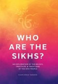 Who Are the Sikhs?: An Exploration of the Beliefs, Practices, & Traditions of the Sikh People