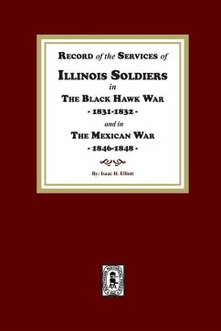 Record of the Services of Illinois Soldiers in The Black Hawk War, 1831-1832, and in The Mexican War, 1848-1888 - Elliott, Isaac H