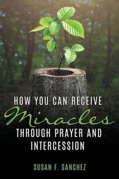 How You Can Receive Miracles Through Prayer and Intercession - Sanchez, Susan F.
