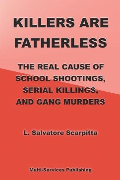 Killers Are Fatherless: The Real Cause Of School Shootings, Serial Killings, And Gang Murders - Scarpitta, L. Salvatore