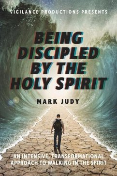 Being Discipled by the Holy Spirit: An Intensive, Transformational Approach to Walking in the Spirit Volume 1 - Judy, Mark