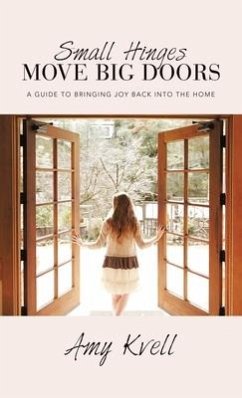 Small Hinges Move Big Doors: A Guide to Bringing Joy Back into the Home - Kvell, Amy