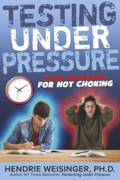 Testing Under Pressure: Your Insurance for Not Choking - Weisinger, Hendrie