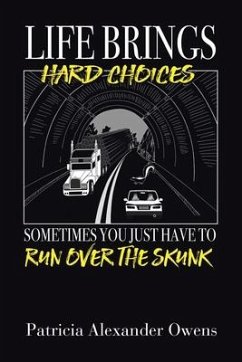 Life Brings Hard Choices: Sometimes You Just Have to Run over the Skunk - Owens, Patricia Alexander