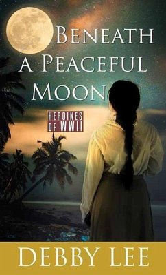 Beneath a Peaceful Moon: Heroines of WWII - Lee, Debby