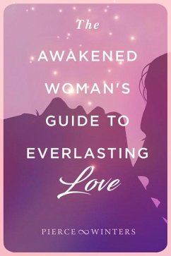 The Awakened Woman's Guide to Everlasting Love - Pierce, Justin Patrick; Winters, Londin Angel