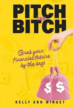 Pitch the Bitch: Grab Your Financial Future by the Bags - Winget, Kelly Ann