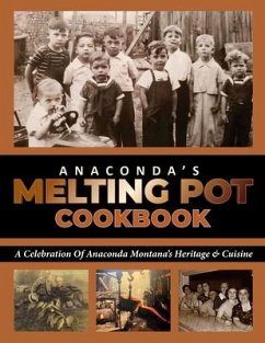 Anaconda's Melting Pot Cookbook: A Celebration of Anaconda Montana's Heritage & Cuisine - The Anaconda Community Foundation