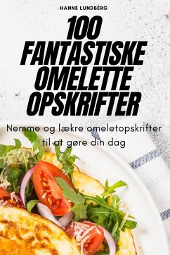 100 FANTASTISKE OMELETTE OPSKRIFTER - Hanne Lundberg