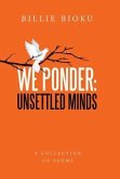 We Ponder: Unsettled Minds: A Collection of Poems