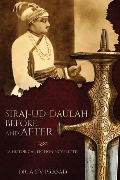 Siraj-ud-Daulah Before and After - A Historical Fiction Novelette - Prasad, A S V